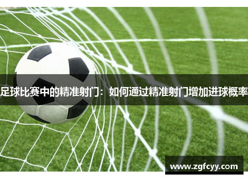 足球比赛中的精准射门：如何通过精准射门增加进球概率